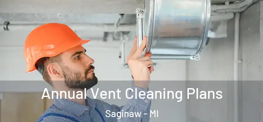 Annual Vent Cleaning Plans Saginaw - MI