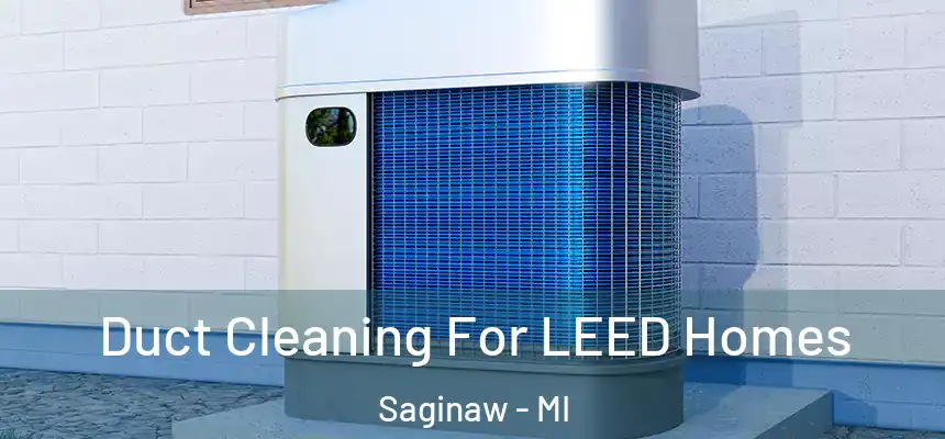 Duct Cleaning For LEED Homes Saginaw - MI
