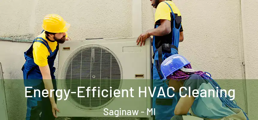 Energy-Efficient HVAC Cleaning Saginaw - MI