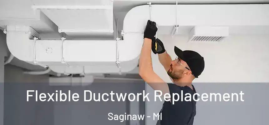 Flexible Ductwork Replacement Saginaw - MI