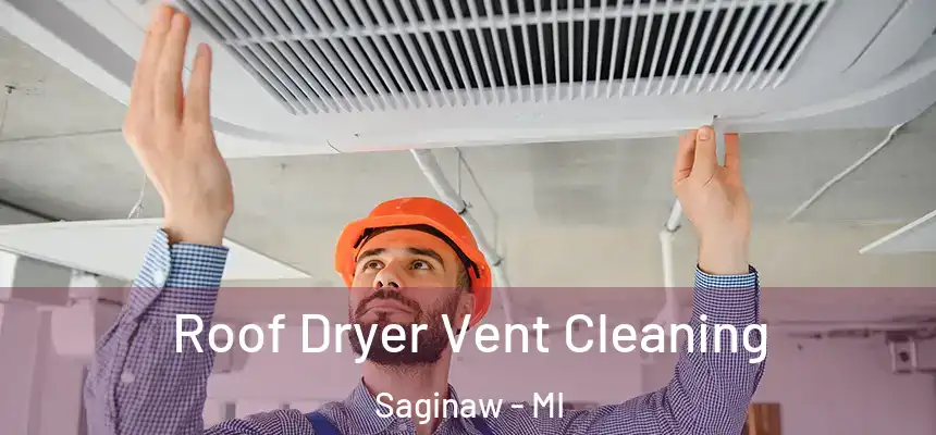  Roof Dryer Vent Cleaning Saginaw - MI
